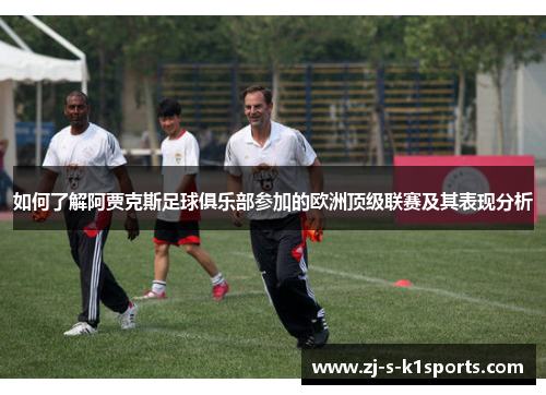 如何了解阿贾克斯足球俱乐部参加的欧洲顶级联赛及其表现分析