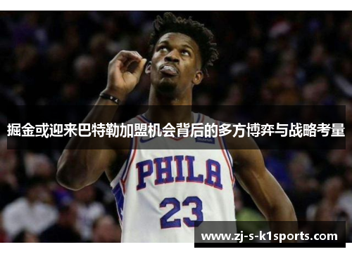 掘金或迎来巴特勒加盟机会背后的多方博弈与战略考量 掘金或迎来巴特勒加盟机会背后的多方博弈与战略考量