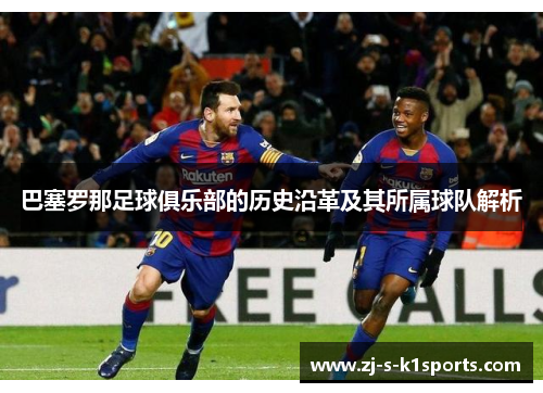 巴塞罗那足球俱乐部的历史沿革及其所属球队解析