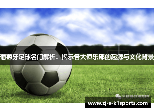 葡萄牙足球名门解析：揭示各大俱乐部的起源与文化背景