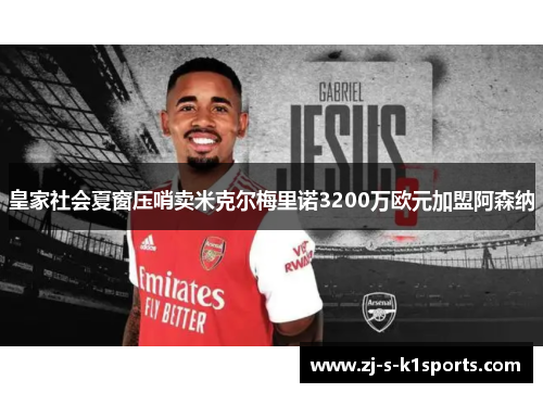 皇家社会夏窗压哨卖米克尔梅里诺3200万欧元加盟阿森纳