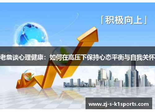 老詹谈心理健康:如何在高压下保持心态平衡与自我关怀 老詹谈心理健康:如何在高压下保持心态平衡与自我关怀