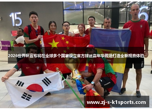 2026世界杯宣布将在全球多个国家设立官方球迷嘉年华现场打造全新观赛体验 2026世界杯宣布将在全球多个国家设立官方球迷嘉年华现场打造全新观赛体验
